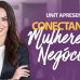 UNIT sedia 2º Encontro Conectando Mulheres e Negócios